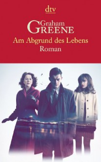 Am Abgrund des Lebens. Roman - Barbara Rojahn-Deyk, Graham Greene