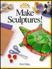 Make Sculptures! - Kim Solga