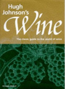 Hugh Johnson's Wine: The Classic Guide to the World of Wine - Hugh Johnson