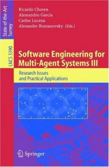 Software Engineering for Multi-Agent Systems III: Research Issues and Practical Applications (Lecture Notes in Computer Science / Programming and Software Engineering) - Ricardo Choren, Alessandro Garcia, Carlos Lucena, Alexander Romanovsky