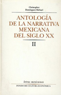 Antologia de La Narrativa Mexicana del Siglo XX, II - Christopher Dominguez Michael, John Christopher