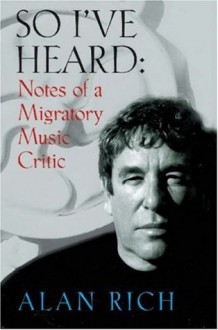 So I've Heard: Notes of a Migratory Music Critic - Alan Rich