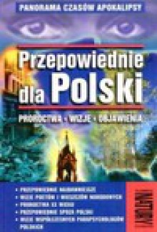 Przepowiednie dla Polski : proroctwa, wizje, objawienia - Andrzej Sieradzki