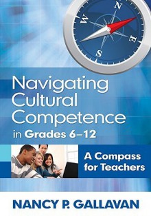 Navigating Cultural Competence in Grades 6-12: A Compass for Teachers - Nancy P. Gallavan