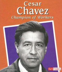 Cesar Chavez: Champion of Workers - Tyler Schumacher