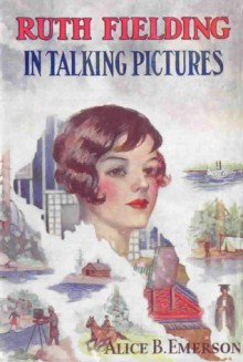 Ruth Fielding in Talking Pictures Or, The Prisoners of the Tower - Alice B. Emerson