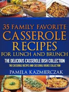 35 Family Favorite Casserole Recipes For Lunch and Brunch – The Delicious Casserole Dish Collection - Pamela Kazmierczak