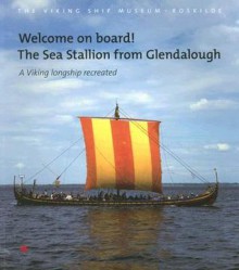 Welcome On Board!: The Sea Stallion From Glendalough: A Viking Longship Recreated - Viking Ship Museum, Jan Bill