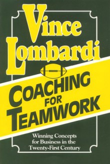 Coaching for Teamwork: Winning Concepts for Business in the Twenty-First Century - Vince Lombardi