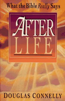 After Life: What the Bible Really Says - Douglas Connelly