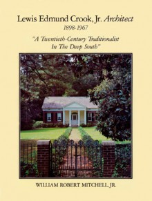 Lewis Edmund Crook Jr., Architect, 1898-1967: A Twentieth-Century Traditionalist in the Deep South - William R. Mitchell