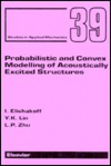 Probabilistic And Convex Modelling Of Acoustically Excited Structures - Isaak Elishakoff, Y.K. Lin