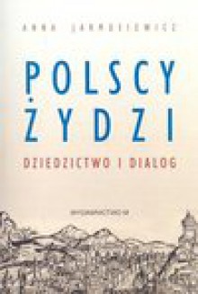 Polscy Żydzi Dziedzictwo i dialog - Anna Jarmusiewicz