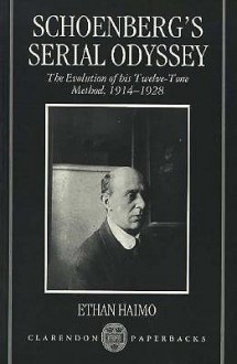 Schoenberg's Serial Odyssey: The Evolution Of His Twelve Tone Method, 1914 1928 - Ethan Haimo