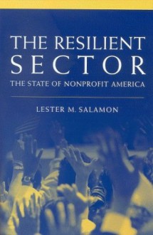 The Resilient Sector: The State of Nonprofit America - Lester M. Salamon