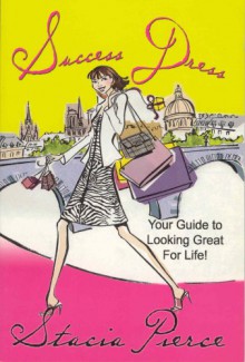 Success Dress Your Guide for Looking Great for Life! - Stacia Pierce