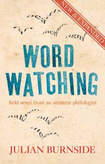 Wordwatching: Field Notes From An Amateur Philologist - Julian Burnside