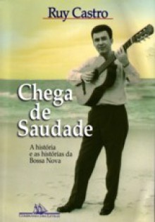 Chega de Saudade: A História e as Histórias da Bossa Nova - Ruy Castro