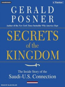 Secrets of the Kingdom: The Inside Story of the Secret Saudi-U.S. Connection - Gerald Posner, Alan Sklar