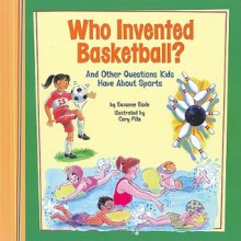 Who Invented Basketball?: And Other Questions Kids Have about Sports - Suzanne Slade, Cary Pillo