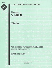 Otello (Act II, Scena: Tu? Indietro!; Ora e per sempre; Era la notte): Clarinet 2 part (Qty 4) [A3855] - Giuseppe Verdi, Giuseppe Verdi