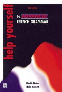 Help Yourself to Advanced French Grammar: a Grammar Reference and Workbook Post-GCSE/advanced Level - Thalia Marriott, Mireille Ribiere