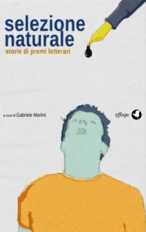 Selezione naturale: Storie di premi letterari - Gabriele Merlini, Gregorio Magini, Vanni Santoni, Francesco D'Isa, Marco Simonelli, Valerio Nardoni, Collettivomensa, Alessandro Raveggi