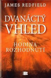 Dvanáctý vhled: Hodina rozhodnutí - James Redfield, Jana Žlábková