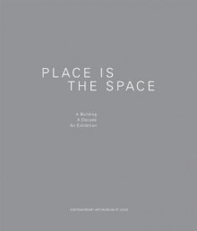 Place Is the Space: A Building, a Decade, an Exhibition - Bruce Lindsey, Dominic Molon, Lisa Melandri, Brad Cloepfil