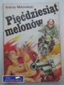 Pięćdziesiąt melonów - Andrzej Makowiecki