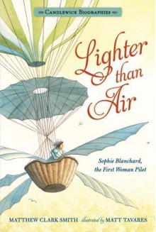 Lighter than Air: Sophie Blanchard, the First Woman Pilot: Candlewick Biographies - Matthew Clark Smith