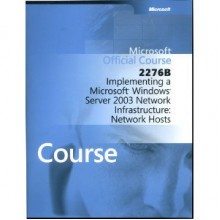 Microsoft Official Course 2276B: Implementing a Microsoft Windows Server 2003 Network Infrastructure Network Hosts - Microsoft