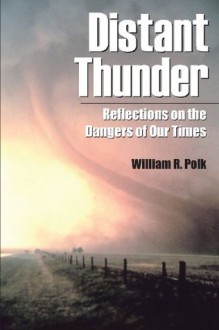 Distant Thunder: Reflections on the Dangers of Our Times - William R Polk