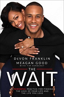 The Wait: A Powerful Practice for Finding the Love of Your Life and the Life You Love - DeVon Franklin, Meagan Good, Tim Vandehey