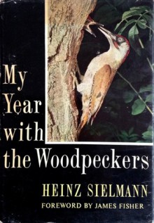 My Year With The Woodpeckers - Heinz Sielmann