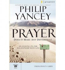 Prayer Participant's Guide: Does It Make Any Difference?[ PRAYER PARTICIPANT'S GUIDE: DOES IT MAKE ANY DIFFERENCE? ] by Yancey, Philip (Author ) on Aug-28-2007 Paperback - Philip Yancey