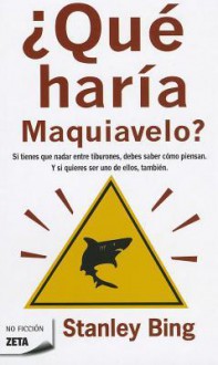 Que Haria Maquiavelo? = What Would Machiavelli Do? - Stanley Bing