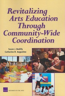 Revitalizing Arts Education Through Community-Wide Coordination - Susan J. Bodilly, Catherine H. Augustine