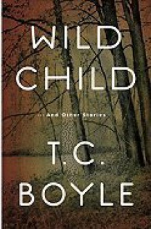 Wild Child- Other Stories (10) by Boyle, TC [Hardcover (2010)] - Boyle