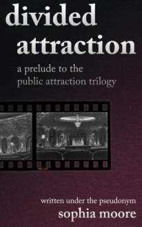 Divided Attraction: A Prelude To The Public Attraction Trilogy - Sophia Moore