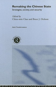 Remaking the Chinese State: Strategies, Society, and Security - Chien-Min Cao, Bruce Dickson