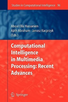 Computational Intelligence in Multimedia Processing: Recent Advances - Aboul-Ella Hassanien, Ajith Abraham, Janusz Kacprzyk