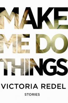 Make Me Do Things - Victoria Redel