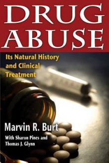 Drug Abuse: Its Natural History and Clinical Treatment - Marvin R. Burt, Sharon Pines, Thomas J. Glynn