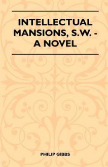 Intellectual Mansions, S.W. - A Novel - Philip Gibbs