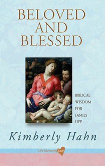 Beloved and Blessed: Biblical Wisdom for Family Life - Kimberly Hahn