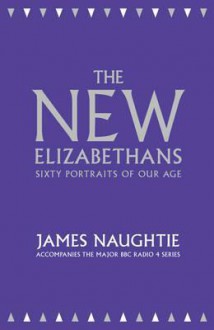 The New Elizabethans: 60 People Who Have Defined the Queen's Reign. by James Naughtie - James Naughtie