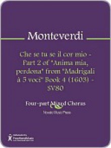 Che se tu se il cor mio - Part 2 of "Anima mia, perdona" from "Madrigali a 5 voci" Book 4 (1603) - SV80 - Claudio Monteverdi