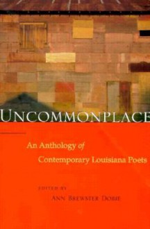 Uncommonplace: An Anthology of Contemporary Louisiana Poets - Ann Brewster Dobie