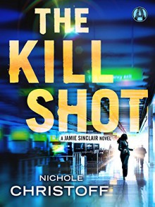 The Kill Shot: A Jamie Sinclair Novel - Nichole Christoff